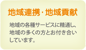 地域連携・地域貢献　地域の各種サービスに精通し、地域の多くの方とおつきあいしています。