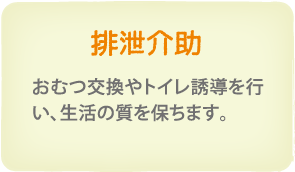 排泄介助　おむつ交換やトイレ誘導を行い、生活の質を保ちます。