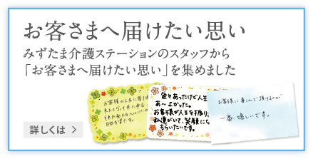 お客様へ届けたい思い　みずたま介護ステーションのスタッフから「お客様へ届けたい思い」を集めました