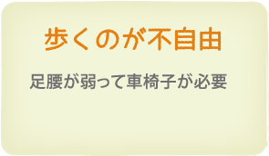 歩くのが不自由　足腰が弱って車椅子が必要