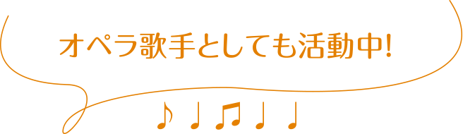 オペラ歌手としても活動中！