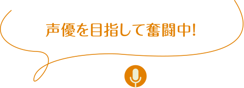 声優を目指して奮闘中！