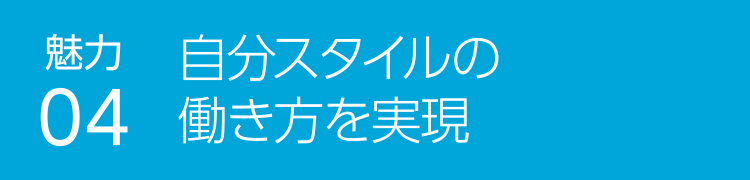 魅力04 自分スタイルの働き方を実現