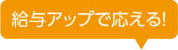 給与アップで応える！