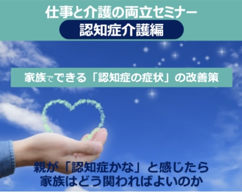 仕事と介護の両立セミナー 認知症介護編 家族でできる「認知症の症状」の改善策 親が「認知症かな」と感じたら家族はどう関わればよいのか